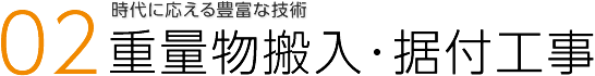 時代に応える豊富な技術「重量物搬入・据付工事」